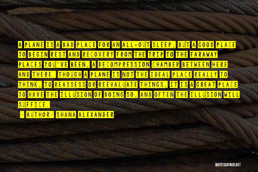 Shana Alexander Quotes: A Plane Is A Bad Place For An All-out Sleep, But A Good Place To Begin Rest And Recovery From