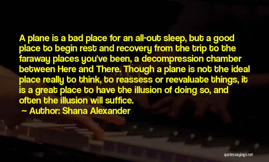 Shana Alexander Quotes: A Plane Is A Bad Place For An All-out Sleep, But A Good Place To Begin Rest And Recovery From