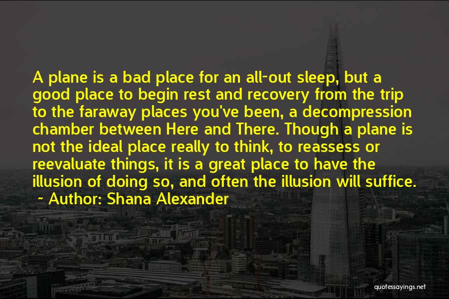 Shana Alexander Quotes: A Plane Is A Bad Place For An All-out Sleep, But A Good Place To Begin Rest And Recovery From