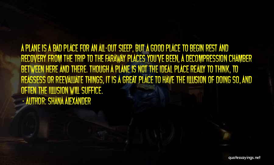 Shana Alexander Quotes: A Plane Is A Bad Place For An All-out Sleep, But A Good Place To Begin Rest And Recovery From