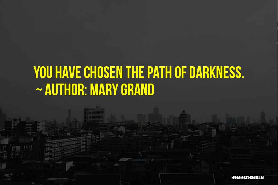 Mary Grand Quotes: You Have Chosen The Path Of Darkness.