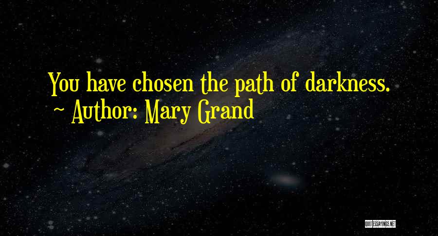 Mary Grand Quotes: You Have Chosen The Path Of Darkness.