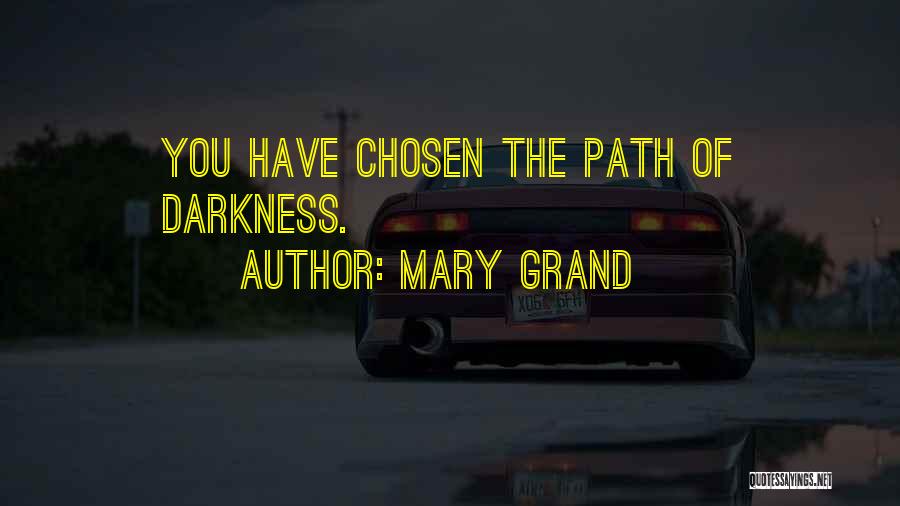 Mary Grand Quotes: You Have Chosen The Path Of Darkness.