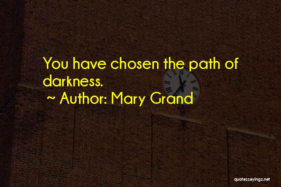 Mary Grand Quotes: You Have Chosen The Path Of Darkness.