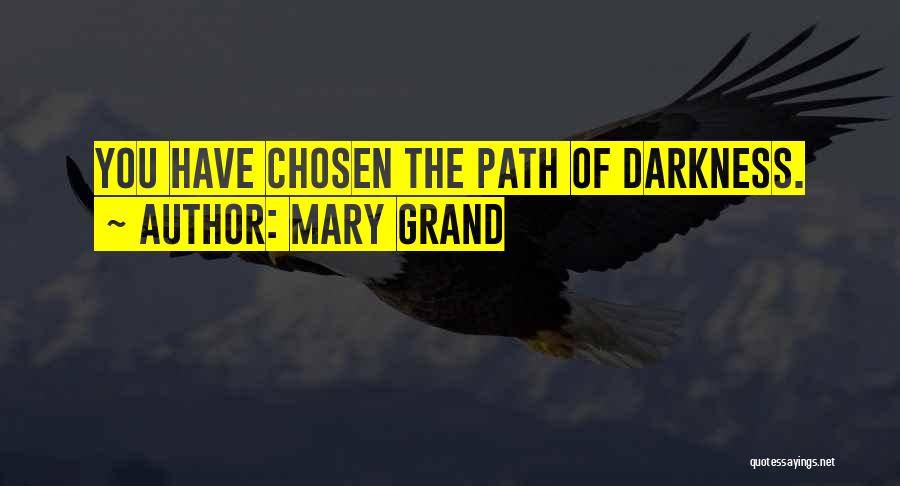 Mary Grand Quotes: You Have Chosen The Path Of Darkness.