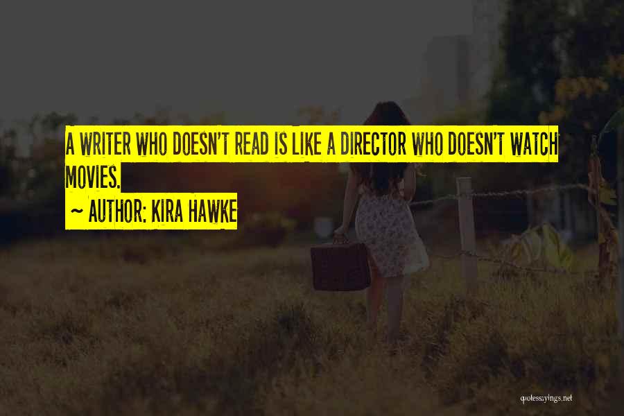 Kira Hawke Quotes: A Writer Who Doesn't Read Is Like A Director Who Doesn't Watch Movies.