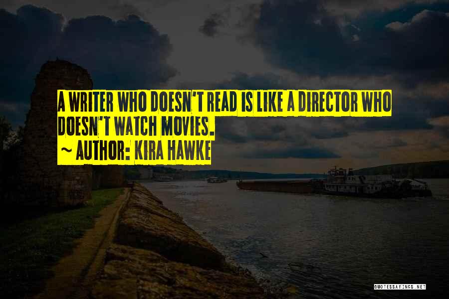 Kira Hawke Quotes: A Writer Who Doesn't Read Is Like A Director Who Doesn't Watch Movies.