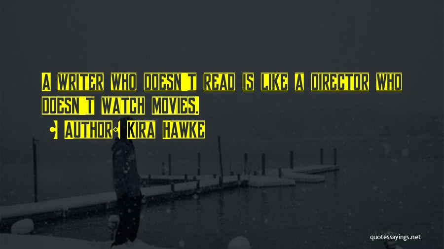 Kira Hawke Quotes: A Writer Who Doesn't Read Is Like A Director Who Doesn't Watch Movies.