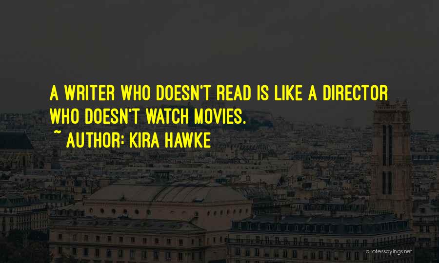 Kira Hawke Quotes: A Writer Who Doesn't Read Is Like A Director Who Doesn't Watch Movies.