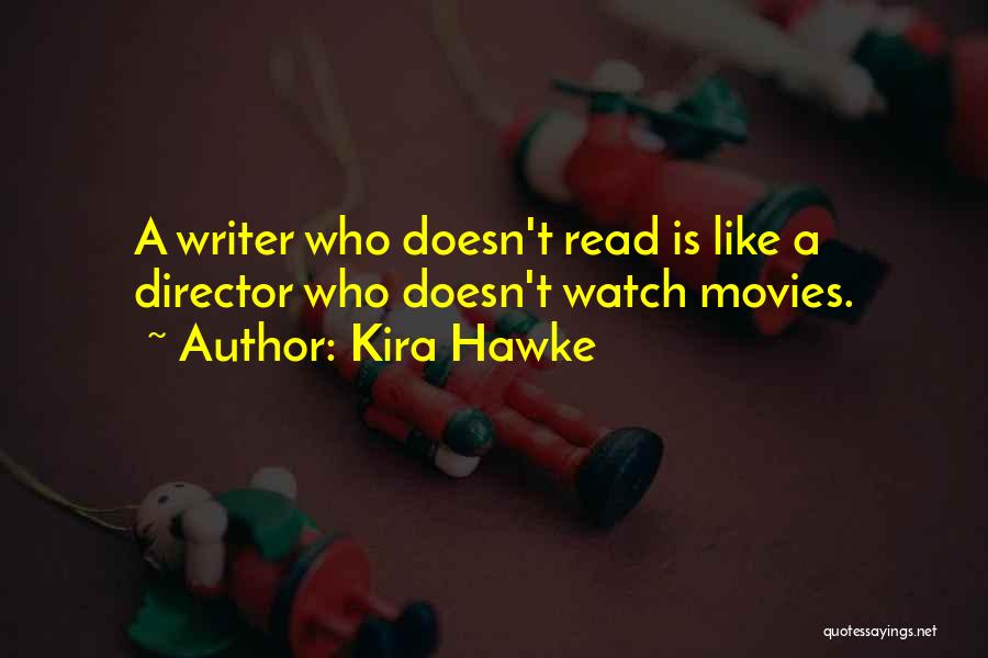 Kira Hawke Quotes: A Writer Who Doesn't Read Is Like A Director Who Doesn't Watch Movies.