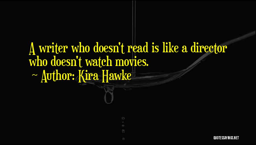 Kira Hawke Quotes: A Writer Who Doesn't Read Is Like A Director Who Doesn't Watch Movies.