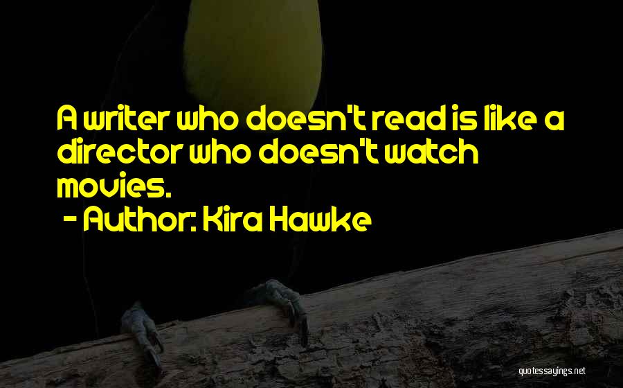 Kira Hawke Quotes: A Writer Who Doesn't Read Is Like A Director Who Doesn't Watch Movies.