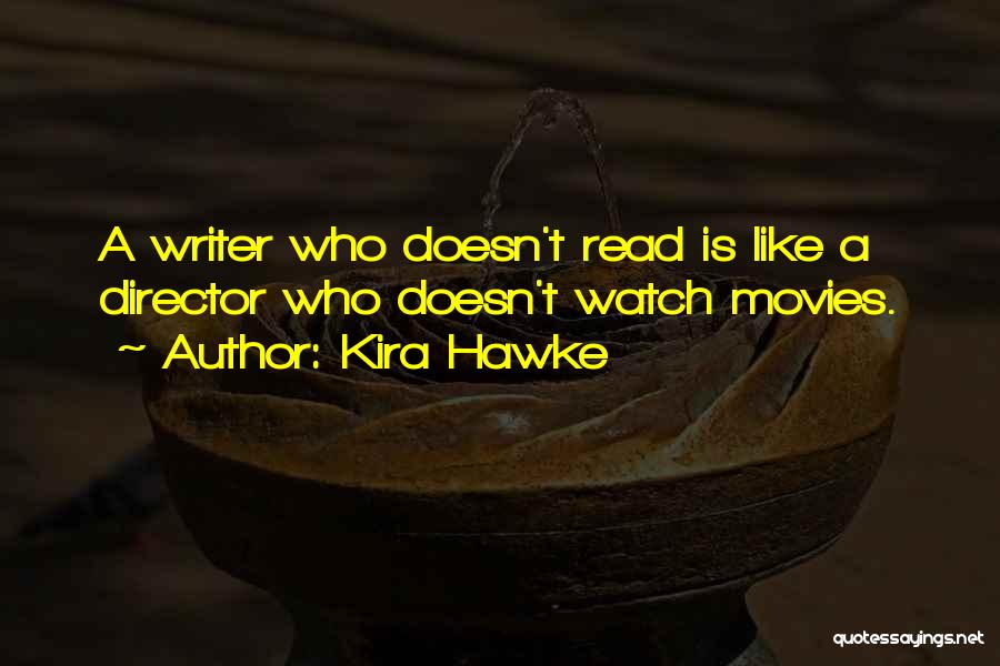 Kira Hawke Quotes: A Writer Who Doesn't Read Is Like A Director Who Doesn't Watch Movies.