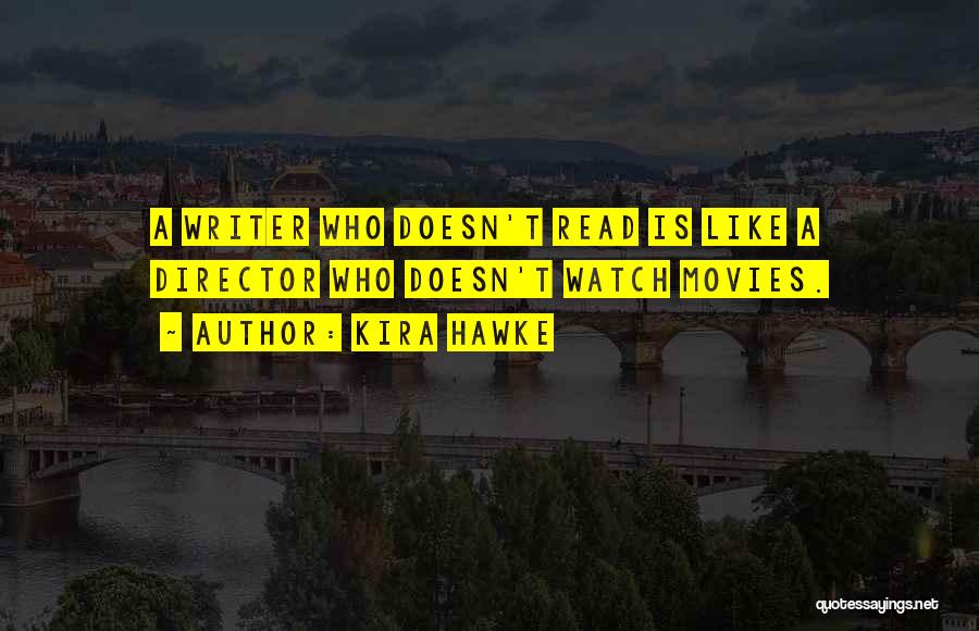 Kira Hawke Quotes: A Writer Who Doesn't Read Is Like A Director Who Doesn't Watch Movies.