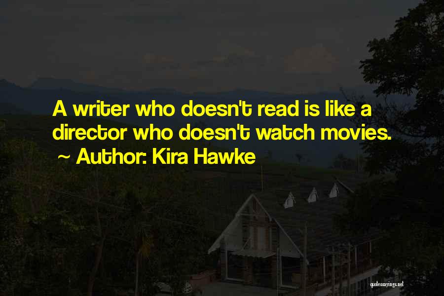 Kira Hawke Quotes: A Writer Who Doesn't Read Is Like A Director Who Doesn't Watch Movies.