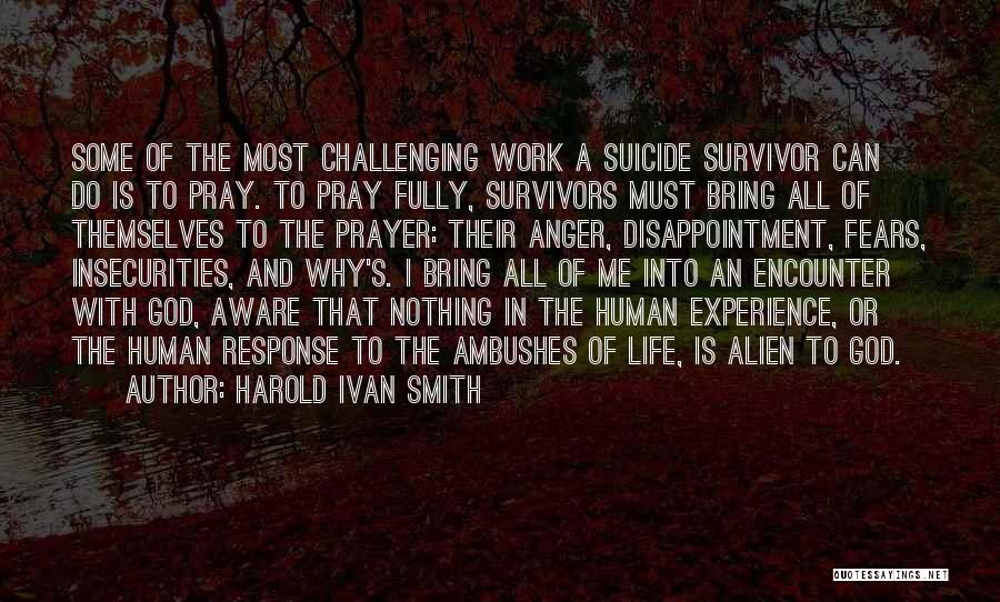 Harold Ivan Smith Quotes: Some Of The Most Challenging Work A Suicide Survivor Can Do Is To Pray. To Pray Fully, Survivors Must Bring