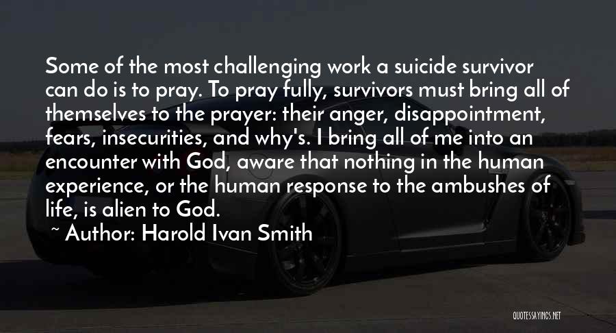 Harold Ivan Smith Quotes: Some Of The Most Challenging Work A Suicide Survivor Can Do Is To Pray. To Pray Fully, Survivors Must Bring