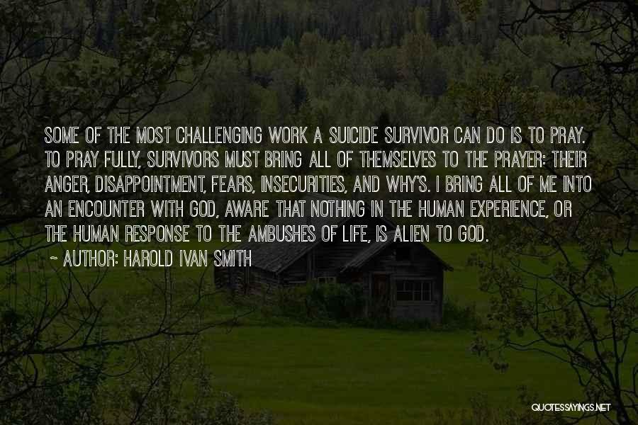 Harold Ivan Smith Quotes: Some Of The Most Challenging Work A Suicide Survivor Can Do Is To Pray. To Pray Fully, Survivors Must Bring