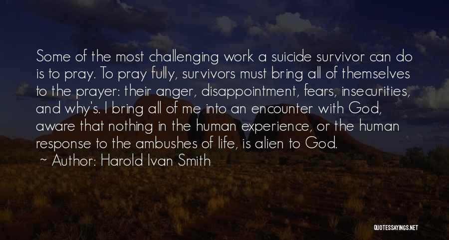 Harold Ivan Smith Quotes: Some Of The Most Challenging Work A Suicide Survivor Can Do Is To Pray. To Pray Fully, Survivors Must Bring