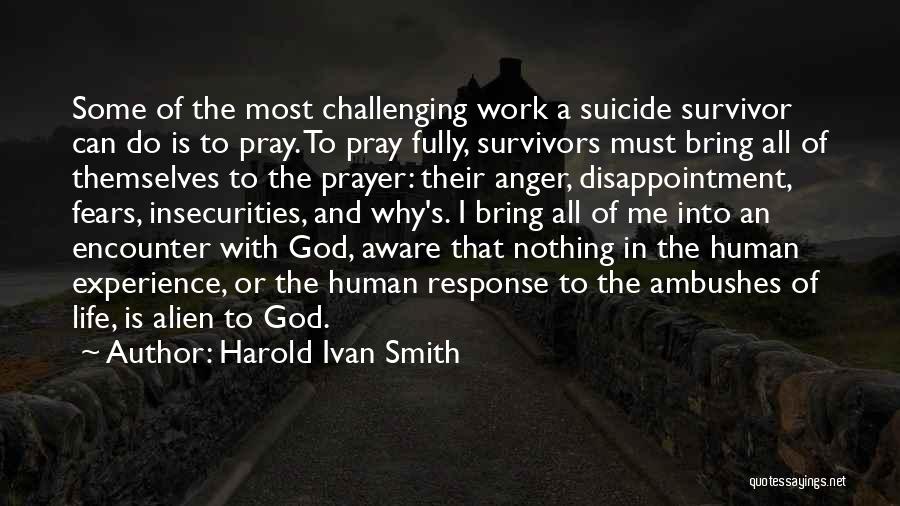 Harold Ivan Smith Quotes: Some Of The Most Challenging Work A Suicide Survivor Can Do Is To Pray. To Pray Fully, Survivors Must Bring
