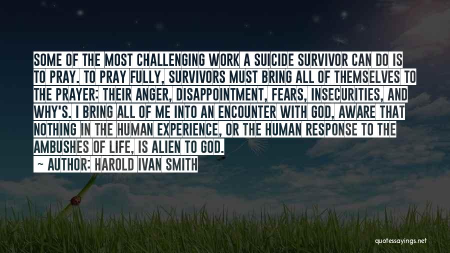 Harold Ivan Smith Quotes: Some Of The Most Challenging Work A Suicide Survivor Can Do Is To Pray. To Pray Fully, Survivors Must Bring