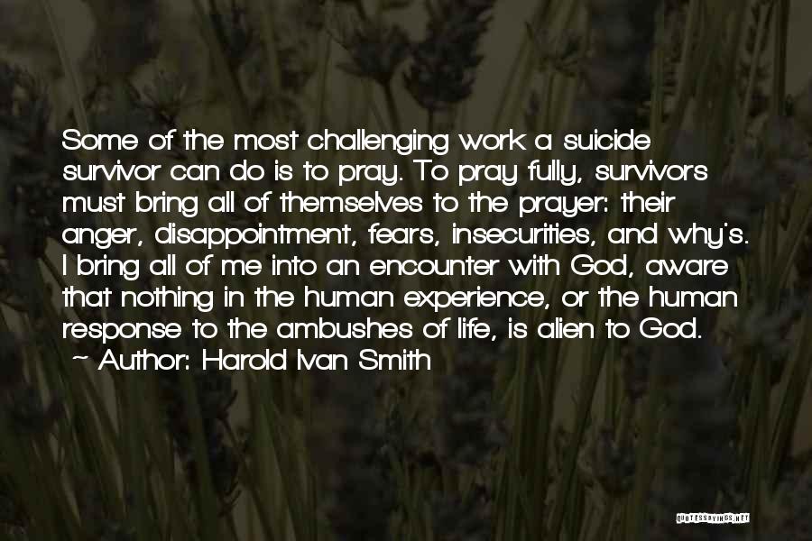 Harold Ivan Smith Quotes: Some Of The Most Challenging Work A Suicide Survivor Can Do Is To Pray. To Pray Fully, Survivors Must Bring