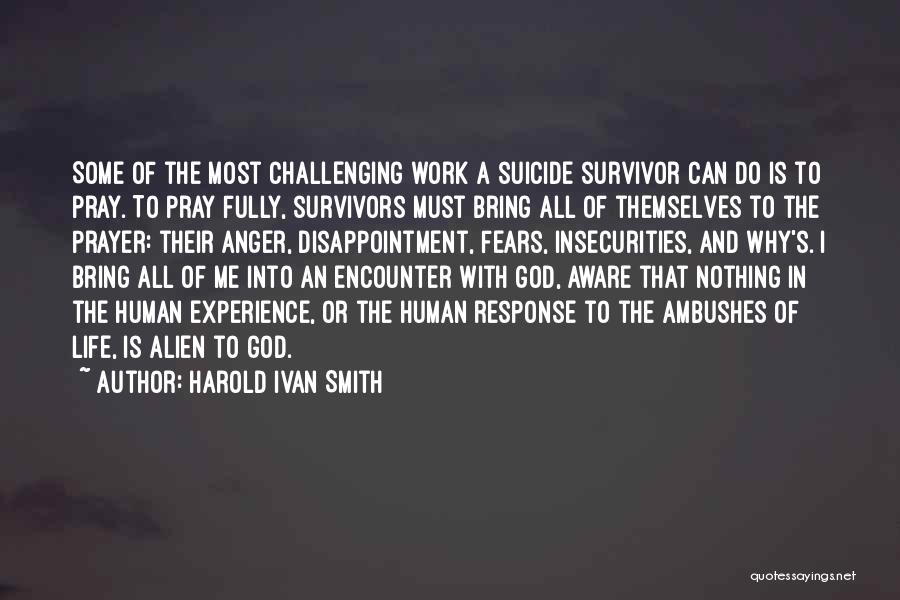 Harold Ivan Smith Quotes: Some Of The Most Challenging Work A Suicide Survivor Can Do Is To Pray. To Pray Fully, Survivors Must Bring