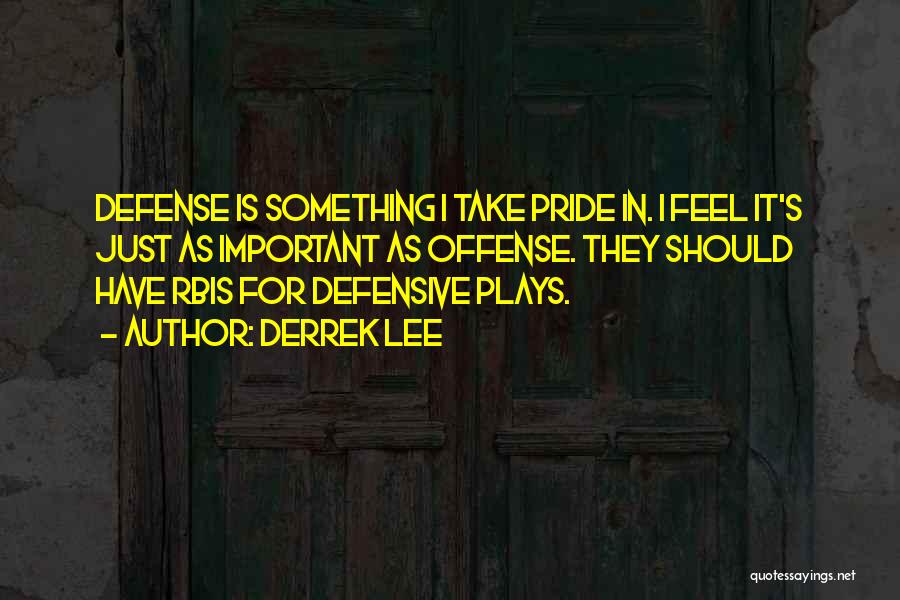 Derrek Lee Quotes: Defense Is Something I Take Pride In. I Feel It's Just As Important As Offense. They Should Have Rbis For
