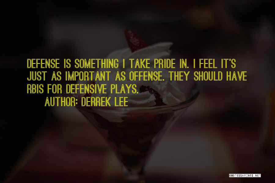 Derrek Lee Quotes: Defense Is Something I Take Pride In. I Feel It's Just As Important As Offense. They Should Have Rbis For