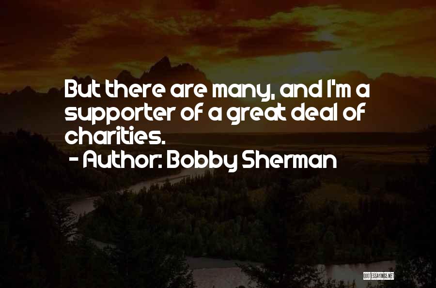 Bobby Sherman Quotes: But There Are Many, And I'm A Supporter Of A Great Deal Of Charities.