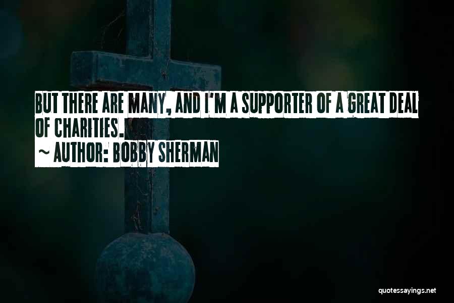 Bobby Sherman Quotes: But There Are Many, And I'm A Supporter Of A Great Deal Of Charities.