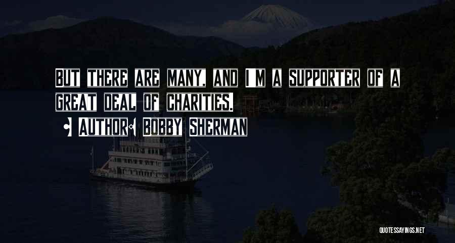 Bobby Sherman Quotes: But There Are Many, And I'm A Supporter Of A Great Deal Of Charities.