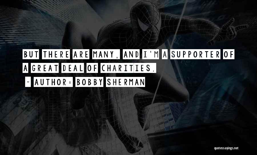 Bobby Sherman Quotes: But There Are Many, And I'm A Supporter Of A Great Deal Of Charities.