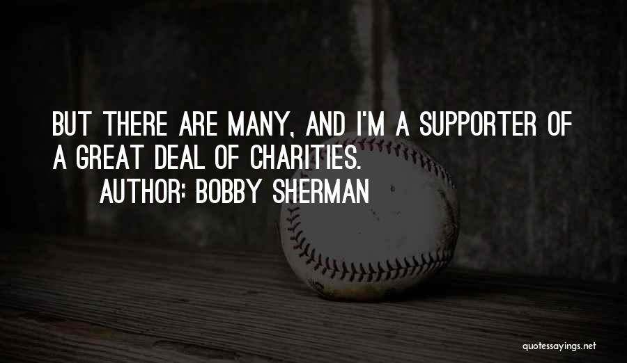 Bobby Sherman Quotes: But There Are Many, And I'm A Supporter Of A Great Deal Of Charities.