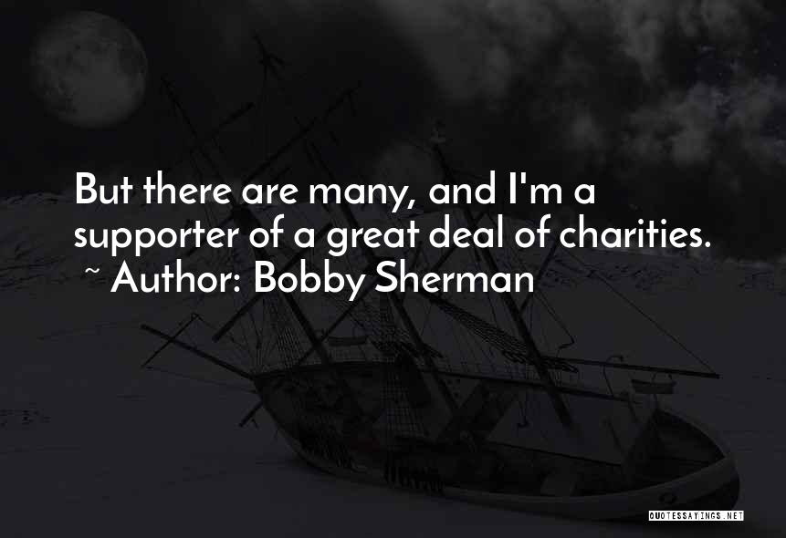 Bobby Sherman Quotes: But There Are Many, And I'm A Supporter Of A Great Deal Of Charities.