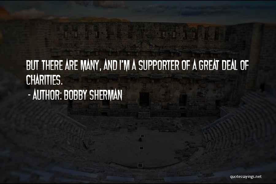 Bobby Sherman Quotes: But There Are Many, And I'm A Supporter Of A Great Deal Of Charities.