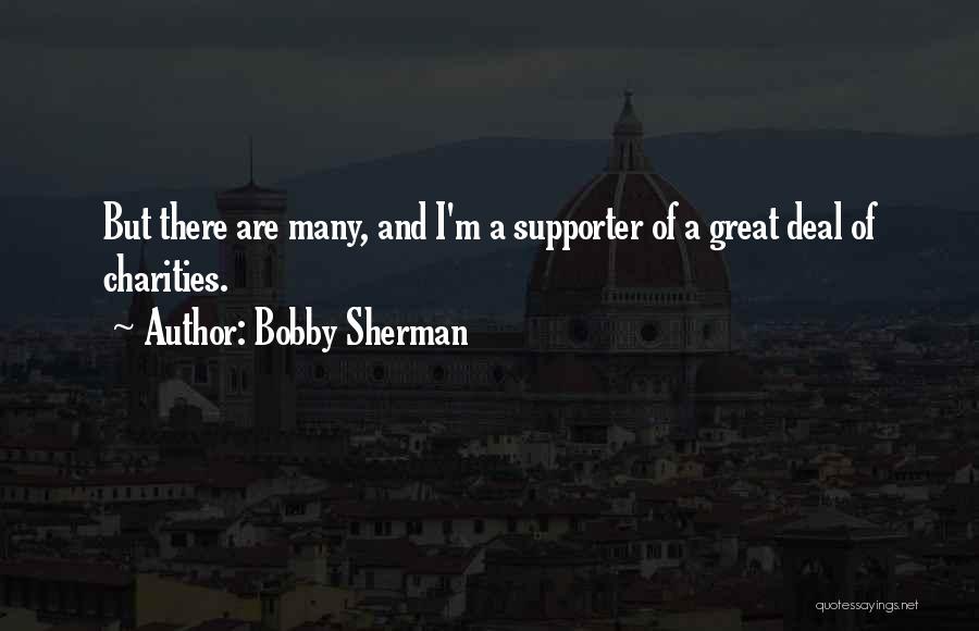 Bobby Sherman Quotes: But There Are Many, And I'm A Supporter Of A Great Deal Of Charities.