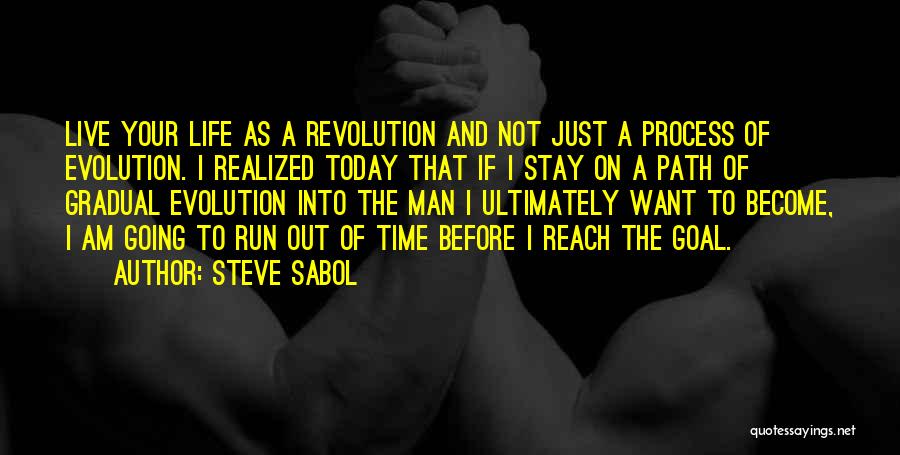 Steve Sabol Quotes: Live Your Life As A Revolution And Not Just A Process Of Evolution. I Realized Today That If I Stay