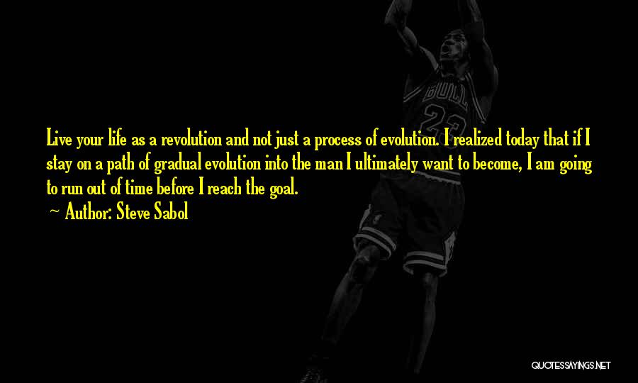 Steve Sabol Quotes: Live Your Life As A Revolution And Not Just A Process Of Evolution. I Realized Today That If I Stay