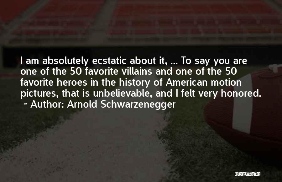 Arnold Schwarzenegger Quotes: I Am Absolutely Ecstatic About It, ... To Say You Are One Of The 50 Favorite Villains And One Of