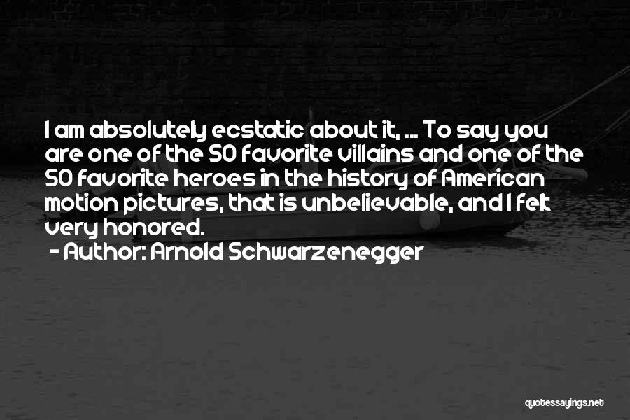 Arnold Schwarzenegger Quotes: I Am Absolutely Ecstatic About It, ... To Say You Are One Of The 50 Favorite Villains And One Of
