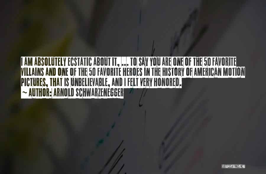 Arnold Schwarzenegger Quotes: I Am Absolutely Ecstatic About It, ... To Say You Are One Of The 50 Favorite Villains And One Of