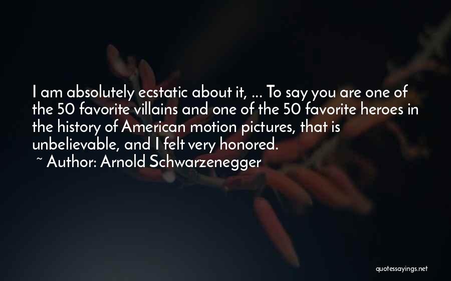 Arnold Schwarzenegger Quotes: I Am Absolutely Ecstatic About It, ... To Say You Are One Of The 50 Favorite Villains And One Of