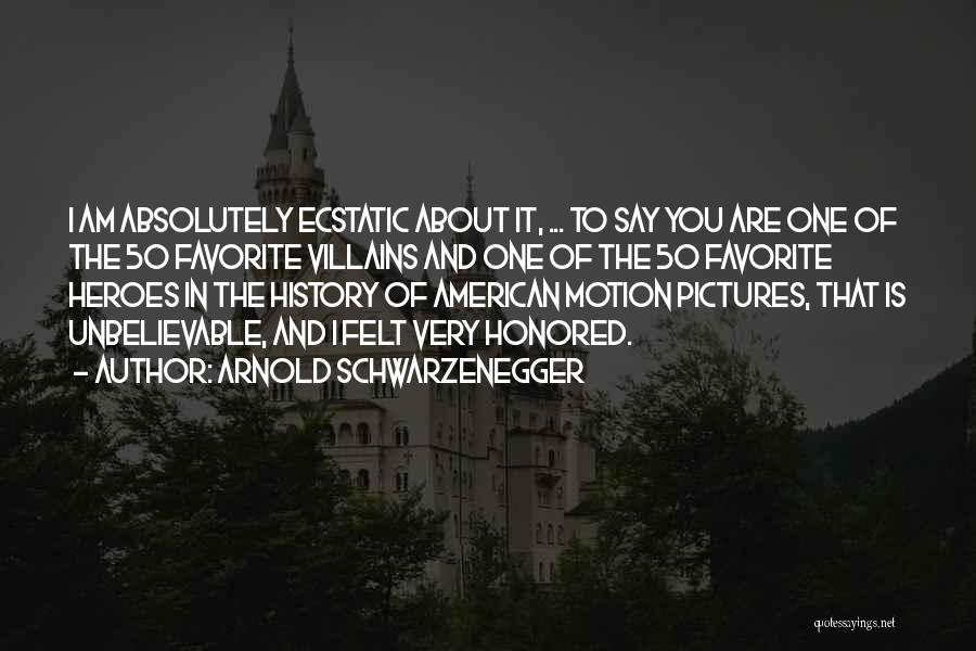 Arnold Schwarzenegger Quotes: I Am Absolutely Ecstatic About It, ... To Say You Are One Of The 50 Favorite Villains And One Of