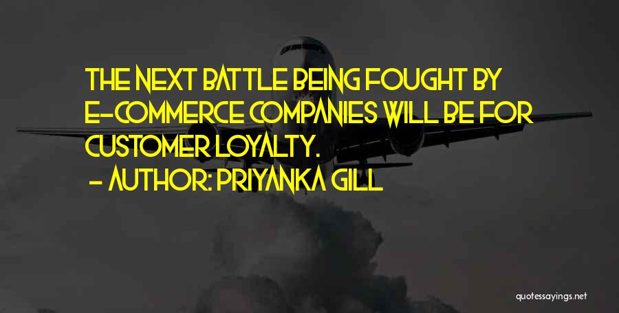 Priyanka Gill Quotes: The Next Battle Being Fought By E-commerce Companies Will Be For Customer Loyalty.
