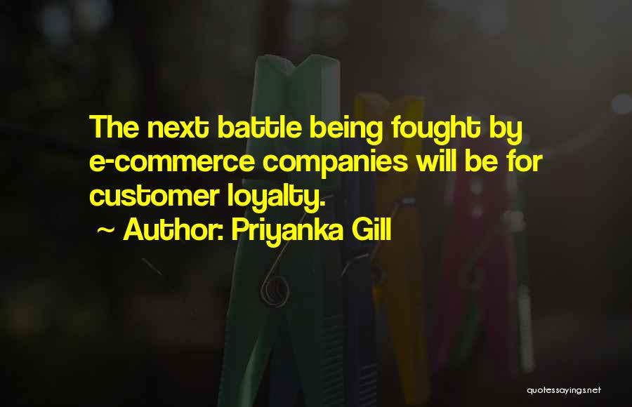 Priyanka Gill Quotes: The Next Battle Being Fought By E-commerce Companies Will Be For Customer Loyalty.