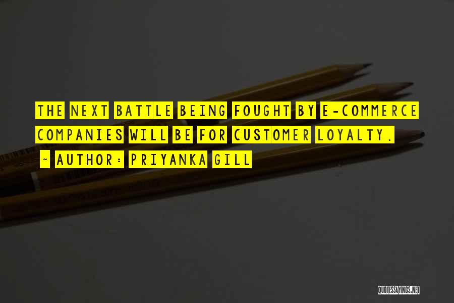Priyanka Gill Quotes: The Next Battle Being Fought By E-commerce Companies Will Be For Customer Loyalty.