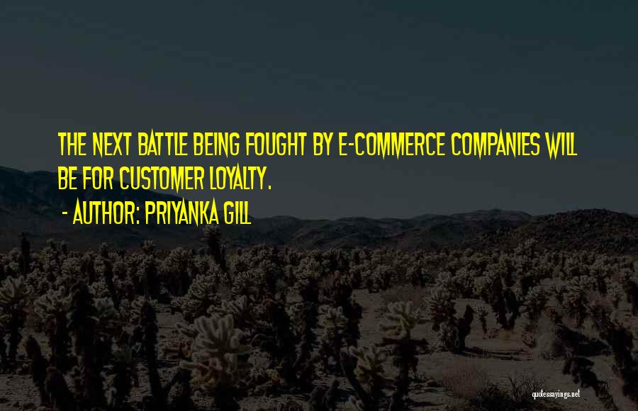 Priyanka Gill Quotes: The Next Battle Being Fought By E-commerce Companies Will Be For Customer Loyalty.