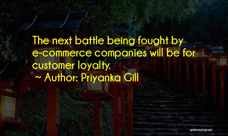 Priyanka Gill Quotes: The Next Battle Being Fought By E-commerce Companies Will Be For Customer Loyalty.