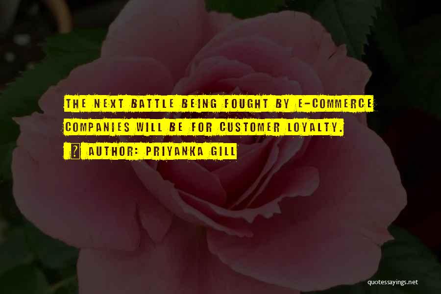 Priyanka Gill Quotes: The Next Battle Being Fought By E-commerce Companies Will Be For Customer Loyalty.